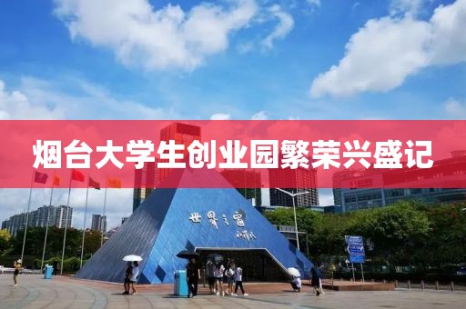 烟台大学生创业园繁荣兴盛记