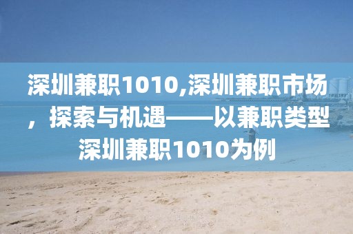 深圳兼职1010,深圳兼职市场，探索与机遇——以兼职类型深圳兼职1010为例