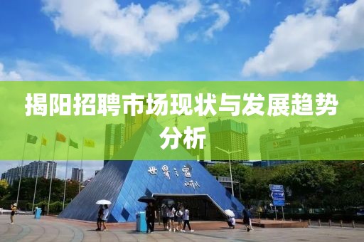 揭阳招聘市场现状与发展趋势分析