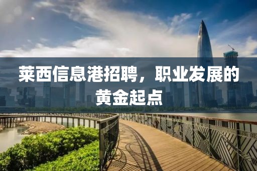 莱西信息港招聘，职业发展的黄金起点