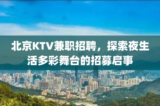 北京KTV兼职招聘，探索夜生活多彩舞台的招募启事