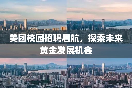 美团校园招聘启航，探索未来黄金发展机会