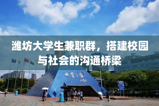 潍坊大学生兼职群，搭建校园与社会的沟通桥梁