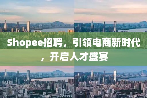 Shopee招聘，引领电商新时代，开启人才盛宴