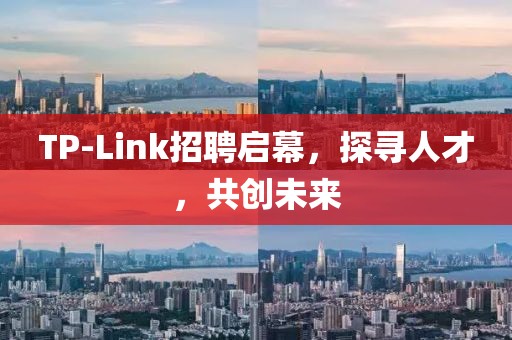 TP-Link招聘启幕，探寻人才，共创未来