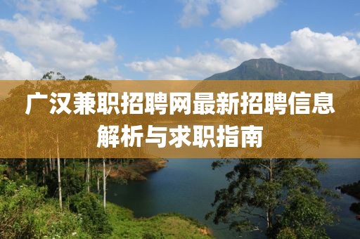 广汉兼职招聘网最新招聘信息解析与求职指南