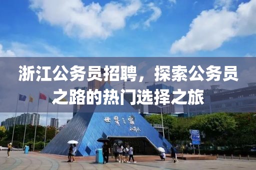 浙江公务员招聘，探索公务员之路的热门选择之旅