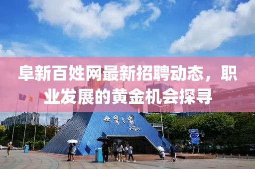 阜新百姓网最新招聘动态，职业发展的黄金机会探寻