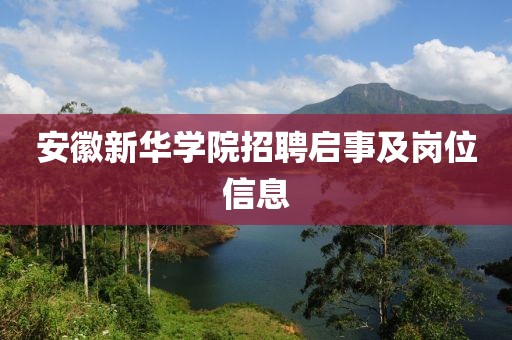 安徽新华学院招聘启事及岗位信息