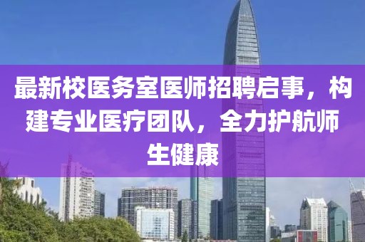 最新校医务室医师招聘启事，构建专业医疗团队，全力护航师生健康