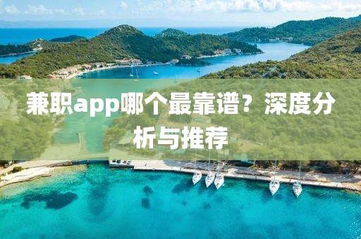 兼职app哪个最靠谱？深度分析与推荐