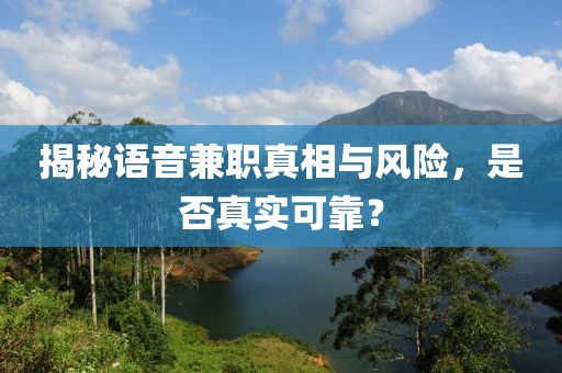 揭秘语音兼职真相与风险，是否真实可靠？