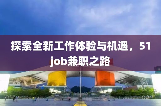 探索全新工作体验与机遇，51job兼职之路