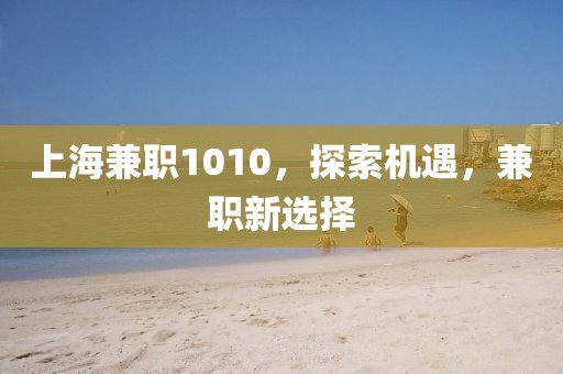 上海兼职1010，探索机遇，兼职新选择