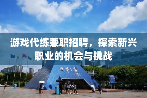 游戏代练兼职招聘，探索新兴职业的机会与挑战