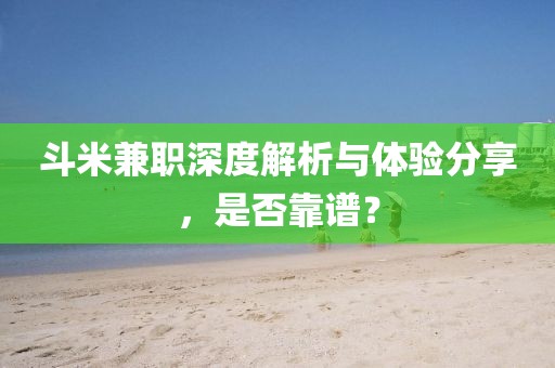 斗米兼职深度解析与体验分享，是否靠谱？