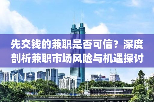 先交钱的兼职是否可信？深度剖析兼职市场风险与机遇探讨