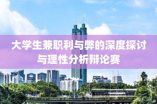 大学生兼职利与弊的深度探讨与理性分析辩论赛