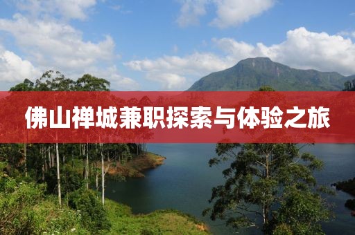 佛山禅城兼职探索与体验之旅