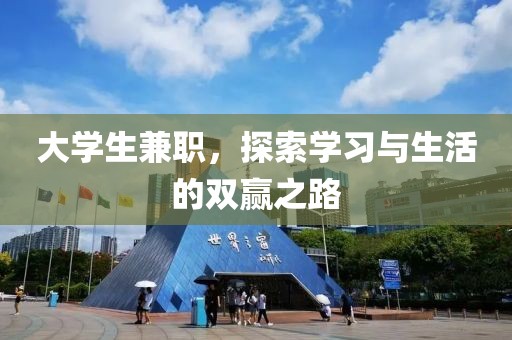 大学生兼职，探索学习与生活的双赢之路