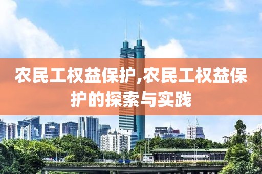 农民工权益保护,农民工权益保护的探索与实践