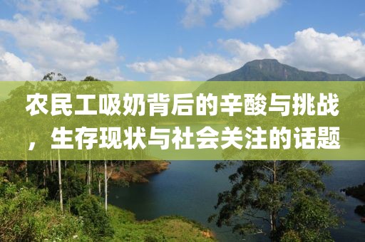 农民工吸奶背后的辛酸与挑战，生存现状与社会关注的话题